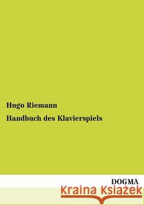 Handbuch Des Klavierspiels Riemann, Hugo 9783954543854 Dogma