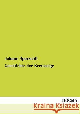 Geschichte Der Kreuzzuge Sporschil, Johann 9783954543878 Dogma