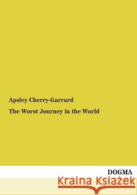 The Worst Journey in the World Cherry-Garrard, Apsley 9783954544080 Dogma