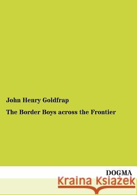 The Border Boys Across the Frontier John Henry Goldfrap 9783954544219 Dogma