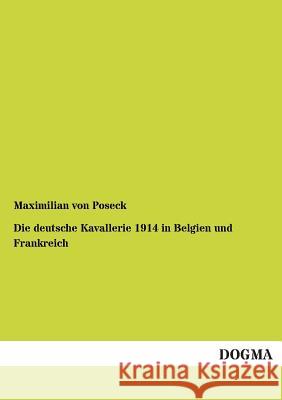 Die deutsche Kavallerie 1914 in Belgien und Frankreich Von Poseck, Maximilian 9783954544264 Dogma