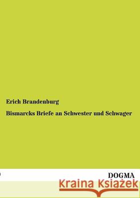 Bismarcks Briefe an Schwester und Schwager Brandenburg, Erich 9783954544479