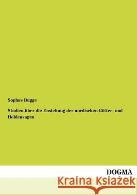 Studien über die Enstehung der nordischen Götter- und Heldensagen Bugge, Sophus 9783954544486 Dogma