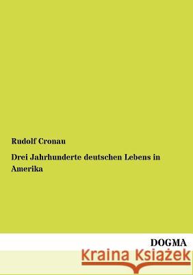 Drei Jahrhunderte deutschen Lebens in Amerika Cronau, Rudolf 9783954544493 Dogma