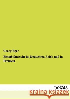 Eisenbahnrecht im Deutschen Reich und in Preußen Eger, Georg 9783954544509 Dogma