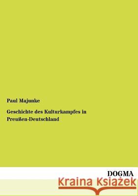 Geschichte des Kulturkampfes in Preußen-Deutschland Majunke, Paul 9783954544554 Dogma