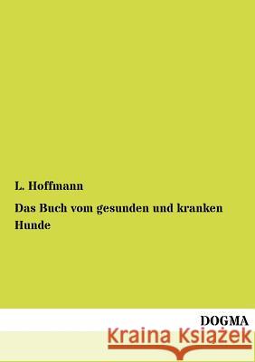 Das Buch vom gesunden und kranken Hunde Hoffmann, L. 9783954544608 Dogma