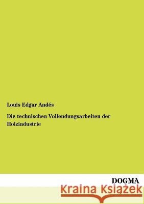 Die Technischen Vollendungsarbeiten Der Holzindustrie Andés, Louis E. 9783954544691 Dogma