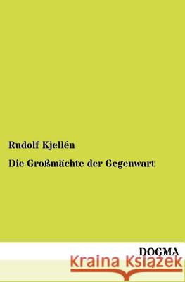 Die Großmächte der Gegenwart Kjellén, Rudolf 9783954544769 Dogma