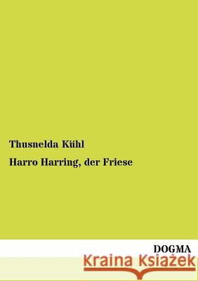 Harro Harring, Der Friese Kühl, Thusnelda 9783954544912 Dogma