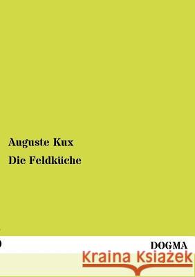 Die Feldküche Kux, Auguste 9783954544929 Dogma