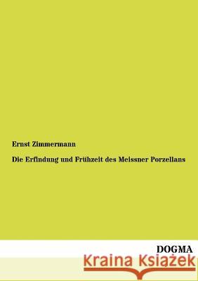 Die Erfindung und Frühzeit des Meissner Porzellans Zimmermann, Ernst 9783954545162