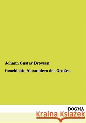 Geschichte Alexanders des Großen Droysen, Johann Gustav 9783954545230 Dogma