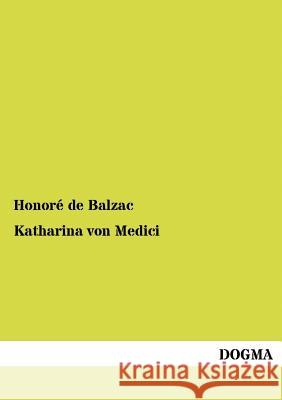 Katharina Von Medici Balzac, Honoré de 9783954545247 Dogma