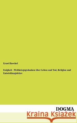 Ewigkeit - Weltkriegsgedanken über Leben und Tod, Religion und Entwicklungslehre Haeckel, Ernst 9783954545414