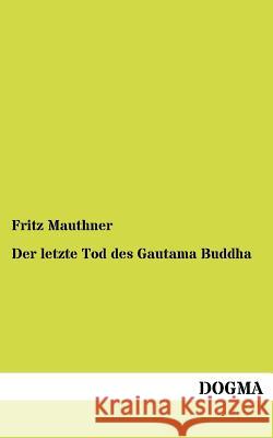 Der letzte Tod des Gautama Buddha Mauthner, Fritz 9783954545421 Dogma