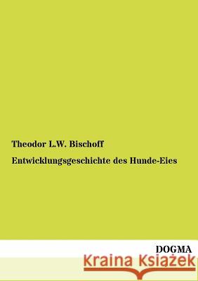 Entwicklungsgeschichte des Hunde-Eies Bischoff, Theodor L. W. 9783954545841 Dogma
