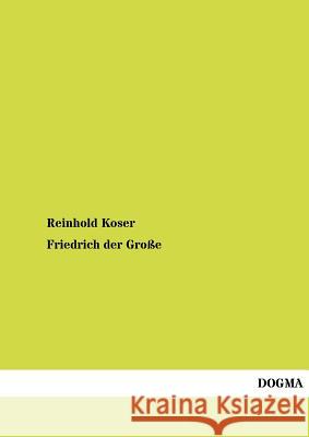 Friedrich Der Gro E Koser, Reinhold 9783954545971 Dogma