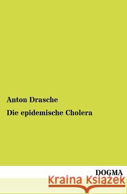 Die epidemische Cholera Drasche, Anton 9783954546015 Dogma