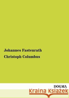 Christoph Columbus Johannes Fastenrath 9783954546046 Dogma