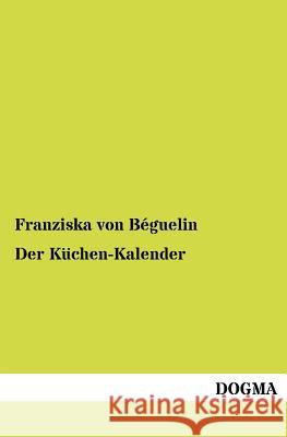 Der Küchen-Kalender Von Béguelin, Franziska 9783954546220 Dogma
