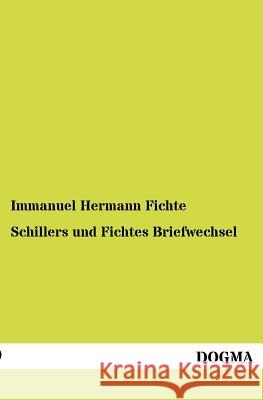 Schillers und Fichtes Briefwechsel Fichte, Immanuel Hermann 9783954546381 Dogma