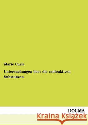 Untersuchungen über die radioaktiven Substanzen Curie, Marie 9783954546459 Dogma