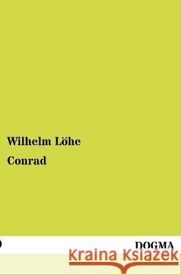 Conrad Löhe, Wilhelm 9783954546510 Dogma