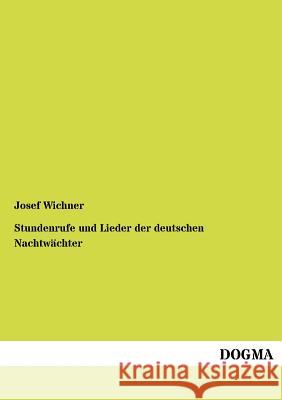 Stundenrufe und Lieder der deutschen Nachtwächter Wichner, Josef 9783954546541 Dogma