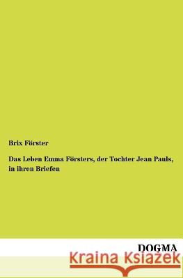 Das Leben Emma F Rsters, Der Tochter Jean Pauls, in Ihren Briefen Förster, Brix; Förster, Emma 9783954547302 Dogma