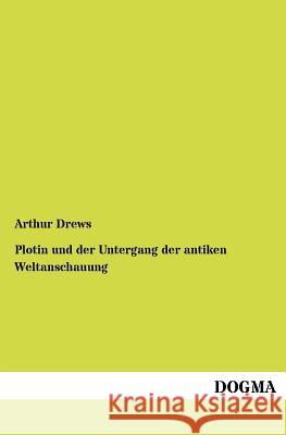 Plotin und der Untergang der antiken Weltanschauung Drews, Arthur 9783954547388 Dogma