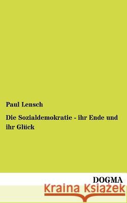 Die Sozialdemokratie - ihr Ende und ihr Glück Lensch, Paul 9783954547418