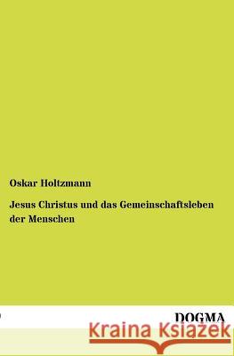 Jesus Christus und das Gemeinschaftsleben der Menschen Holtzmann, Oskar 9783954547449