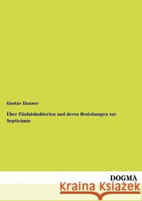 Über Fäulnisbakterien und deren Beziehungen zur Septicämie Hauser, Gustav 9783954547517