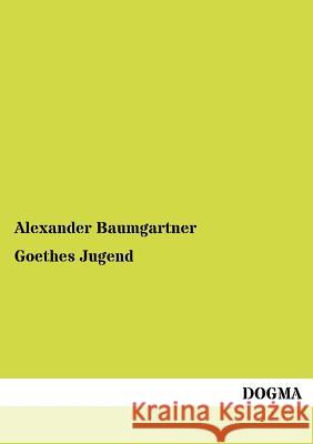 Goethes Jugend Baumgartner, Alexander 9783954547531