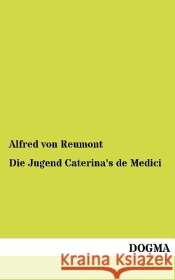 Die Jugend Caterina's de Medici Reumont, Alfred von 9783954547548