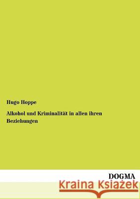 Alkohol und Kriminalität in allen ihren Beziehungen Hoppe, Hugo 9783954547562 Dogma