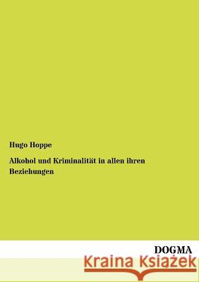 Alkohol und Kriminalität in allen ihren Beziehungen Hoppe, Hugo 9783954547562