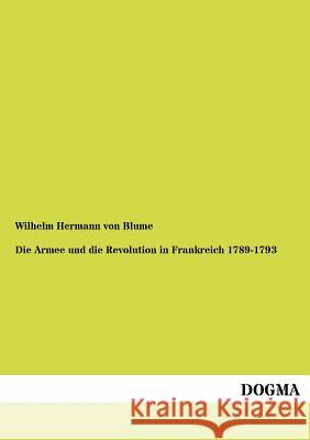 Die Armee und die Revolution in Frankreich 1789-1793 Von Blume, Wilhelm Hermann 9783954547647