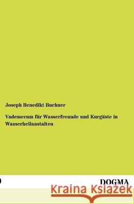 Vademecum Fur Wasserfreunde Und Kurg Ste in Wasserheilanstalten Buchner, Joseph B. 9783954547685