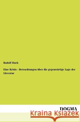 Eine Krisis - Betrachtungen über die gegenwärtige Lage der Literatur Huch, Rudolf 9783954547807