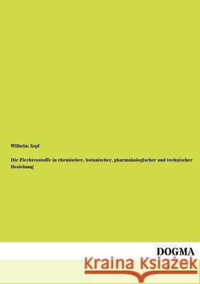 Die Flechtenstoffe in chemischer, botanischer, pharmakologischer und technischer Beziehung Zopf, Wilhelm 9783954547876 Dogma