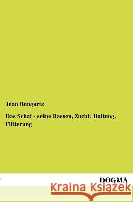 Das Schaf - seine Rassen, Zucht, Haltung, Fütterung Bungartz, Jean 9783954547920