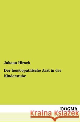 Der homöopathische Arzt in der Kinderstube Hirsch, Johann 9783954547944 Dogma