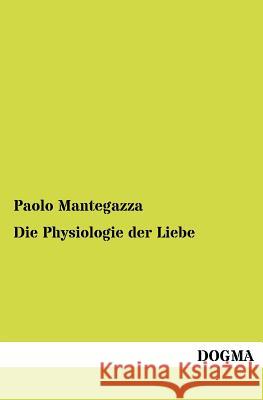 Die Physiologie der Liebe Mantegazza, Paolo 9783954548071 Dogma