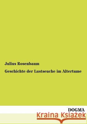 Geschichte der Lustseuche im Altertume Julius Rosenbaum 9783954548088