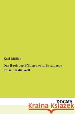 Das Buch der Pflanzenwelt. Botanische Reise um die Welt Müller, Karl 9783954548149