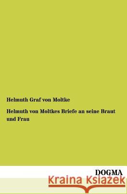 Helmuth von Moltkes Briefe an seine Braut und Frau Von Moltke, Helmuth Graf 9783954548200 Dogma