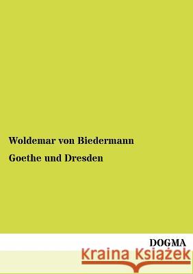 Goethe Und Dresden Biedermann, Woldemar von 9783954548354 Dogma