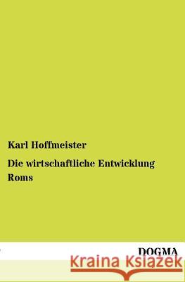Die wirtschaftliche Entwicklung Roms Hoffmeister, Karl 9783954548453